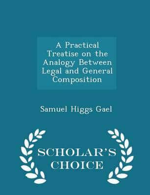 A Practical Treatise on the Analogy Between Legal and General Composition - Scholar's Choice Edition