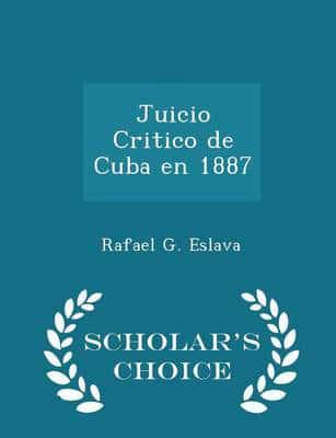 Juicio Critico De Cuba En 1887 - Scholar's Choice Edition