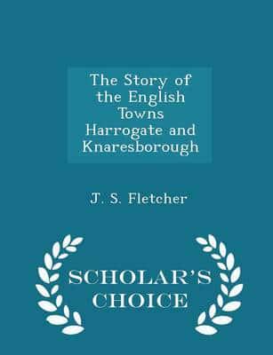 The Story of the English Towns Harrogate and Knaresborough - Scholar's Choice Edition