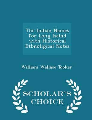 The Indian Names for Long Isalnd With Historical Etbnoligical Notes - Scholar's Choice Edition
