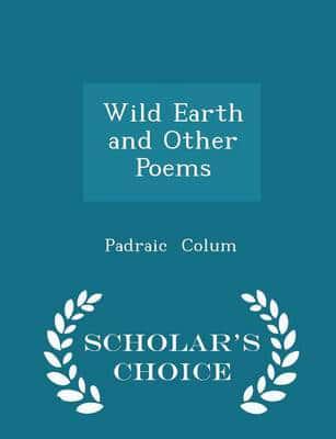 Wild Earth and Other Poems - Scholar's Choice Edition