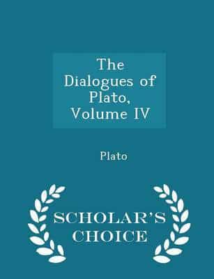 The Dialogues of Plato, Volume IV - Scholar's Choice Edition