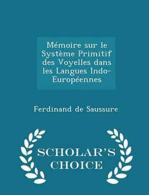 Mémoire Sur Le Système Primitif Des Voyelles Dans Les Langues Indo-Européennes - Scholar's Choice Edition