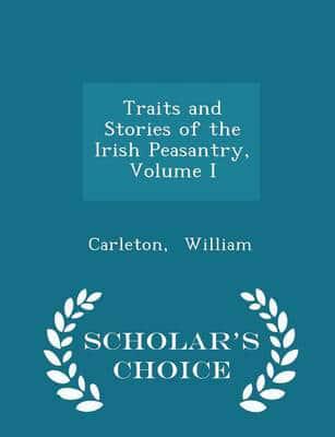 Traits and Stories of the Irish Peasantry, Volume I - Scholar's Choice Edition