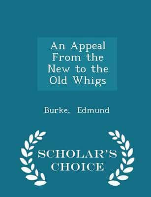 An Appeal from the New to the Old Whigs - Scholar's Choice Edition