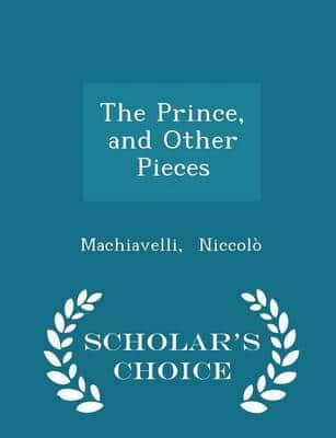 The Prince, and Other Pieces - Scholar's Choice Edition