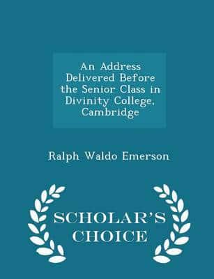An Address Delivered Before the Senior Class in Divinity College, Cambridge - Scholar's Choice Edition