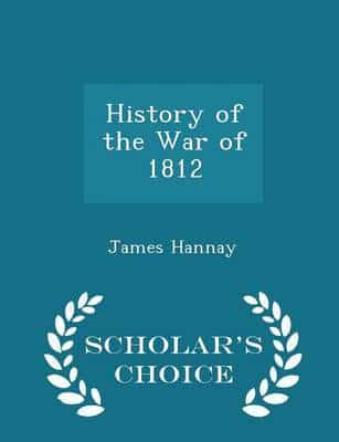 History of the War of 1812 - Scholar's Choice Edition