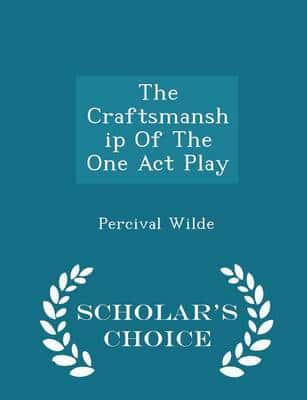 The Craftsmanship of the One Act Play - Scholar's Choice Edition