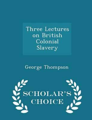 Three Lectures on British Colonial Slavery - Scholar's Choice Edition