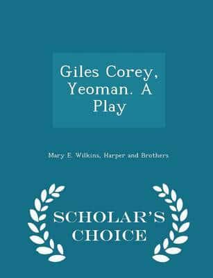 Giles Corey, Yeoman. A Play - Scholar's Choice Edition