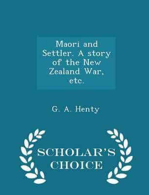 Maori and Settler. A Story of the New Zealand War, Etc. - Scholar's Choice Edition