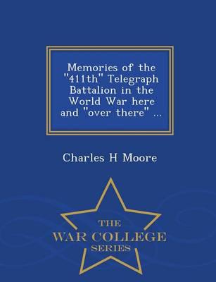 Memories of the "411th" Telegraph Battalion in the World War here and "over there" ...  - War College Series
