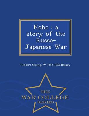Kobo : a story of the Russo-Japanese War  - War College Series
