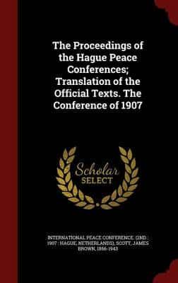 The Proceedings of the Hague Peace Conferences; Translation of the Official Texts. The Conference of 1907