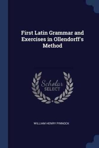 First Latin Grammar and Exercises in Ollendorff's Method