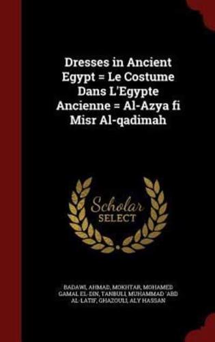 Dresses in Ancient Egypt = Le Costume Dans l'Egypte Ancienne = Al-Azya Fi Misr Al-Qadimah