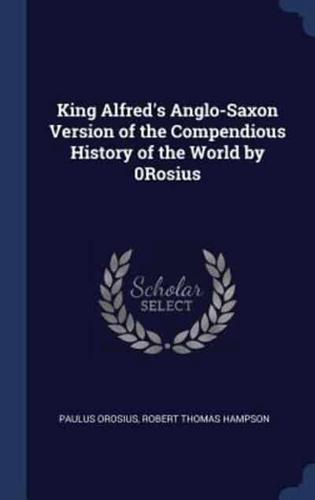 King Alfred's Anglo-Saxon Version of the Compendious History of the World by 0Rosius