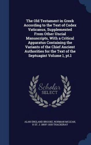 The Old Testament in Greek According to the Text of Codex Vaticanus, Supplemented From Other Uncial Manuscripts, With a Critical Apparatus Containing the Variants of the Chief Ancient Authorities for the Text of the Septuagint Volume 1, Pt.1