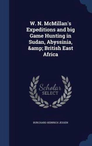 W. N. McMillan's Expeditions and Big Game Hunting in Sudan, Abyssinia, & British East Africa