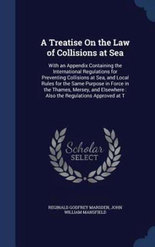 A Treatise On the Law of Collisions at Sea