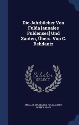 Die Jahrbücher Von Fulda [Annales Fuldenses] Und Xanten, Übers. Von C. Rehdantz