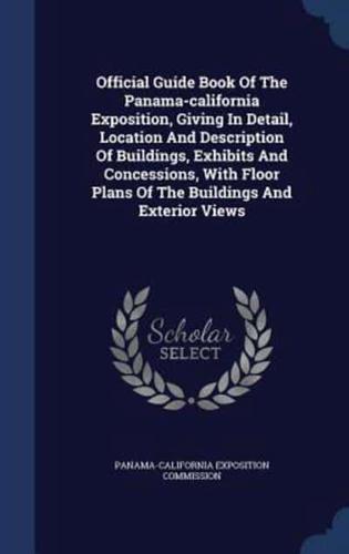 Official Guide Book Of The Panama-California Exposition, Giving In Detail, Location And Description Of Buildings, Exhibits And Concessions, With Floor Plans Of The Buildings And Exterior Views