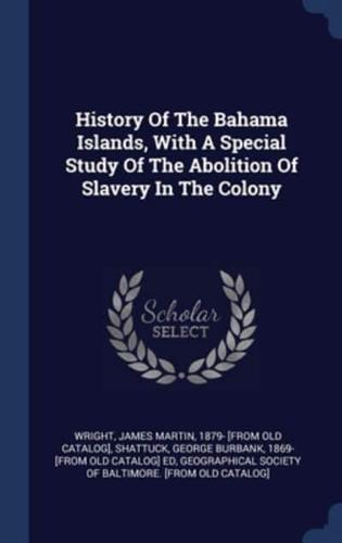 History Of The Bahama Islands, With A Special Study Of The Abolition Of Slavery In The Colony