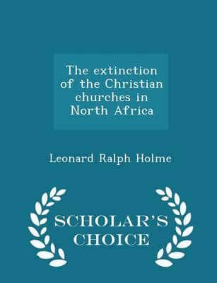 The extinction of the Christian churches in North Africa  - Scholar's Choice Edition
