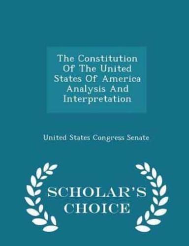 The Constitution of the United States of America Analysis and Interpretation - Scholar's Choice Edition
