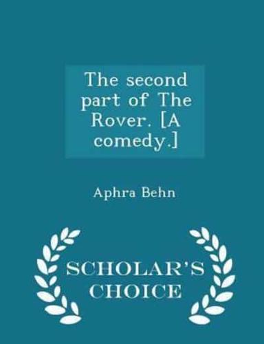 The Second Part of the Rover. [A Comedy.] - Scholar's Choice Edition