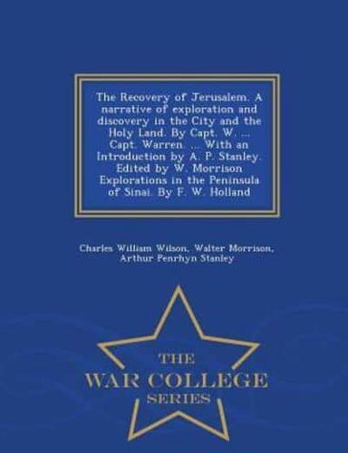 The Recovery of Jerusalem. A narrative of exploration and discovery in the City and the Holy Land. By Capt. W. ... Capt. Warren. ... With an Introduction by A. P. Stanley. Edited by W. Morrison Explorations in the Peninsula of Sinai. By F. W. Holland - Wa