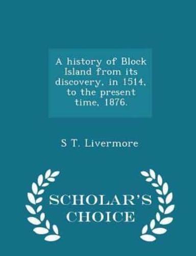 A History of Block Island from Its Discovery, in 1514, to the Present Time, 1876. - Scholar's Choice Edition