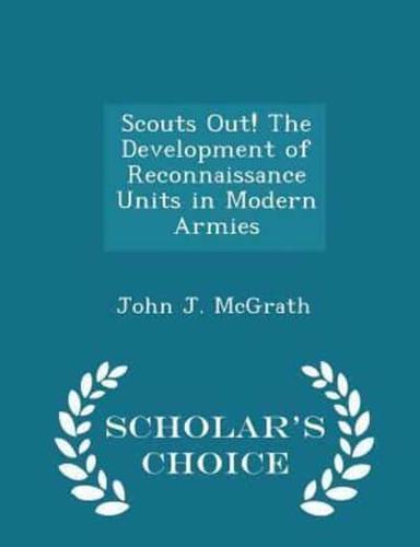 Scouts Out! The Development of Reconnaissance Units in Modern Armies - Scholar's Choice Edition