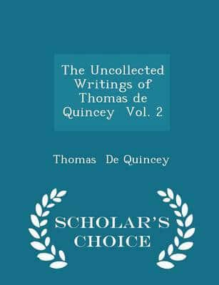 The Uncollected Writings of Thomas de Quincey  Vol. 2 - Scholar's Choice Edition
