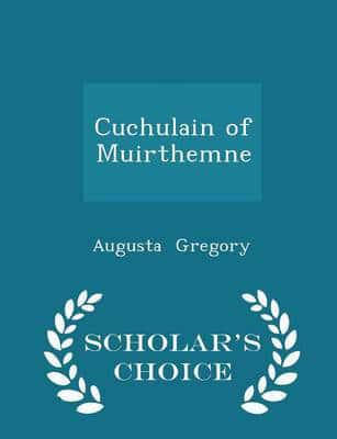 Cuchulain of Muirthemne - Scholar's Choice Edition