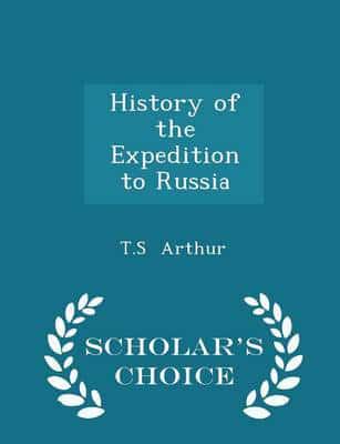 History of the Expedition to Russia - Scholar's Choice Edition