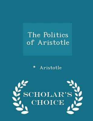 The Politics of Aristotle - Scholar's Choice Edition