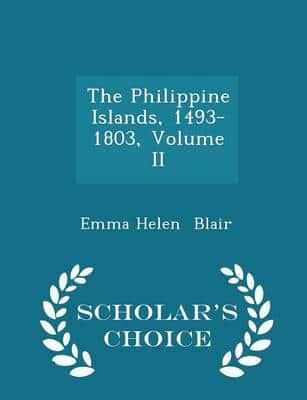 The Philippine Islands, 1493-1803, Volume II - Scholar's Choice Edition