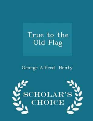 True to the Old Flag - Scholar's Choice Edition