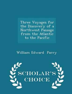 Three Voyages for the Discovery of a Northwest Passage from the Atlantic to the Pacific - Scholar's Choice Edition