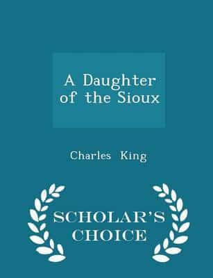 A Daughter of the Sioux - Scholar's Choice Edition