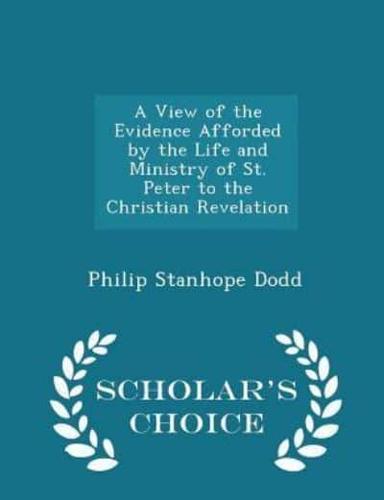 A View of the Evidence Afforded by the Life and Ministry of St. Peter to the Christian Revelation - Scholar's Choice Edition