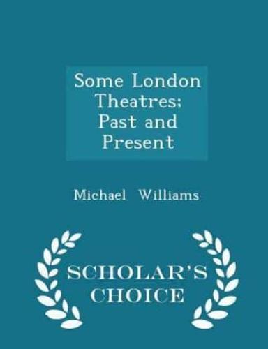 Some London Theatres; Past and Present - Scholar's Choice Edition