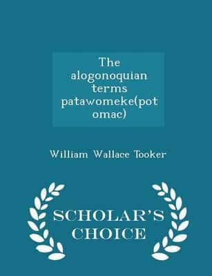 The Alogonoquian Terms Patawomeke(potomac) - Scholar's Choice Edition