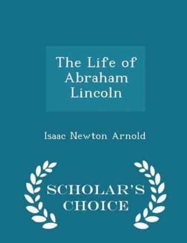 The Life of Abraham Lincoln - Scholar's Choice Edition