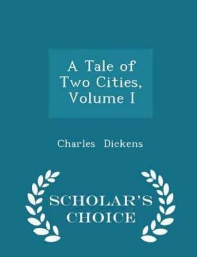 A Tale of Two Cities, Volume I - Scholar's Choice Edition