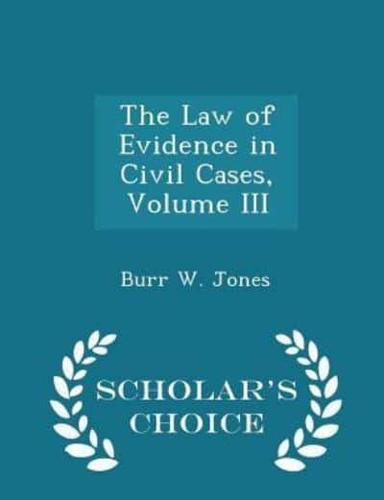 The Law of Evidence in Civil Cases, Volume III - Scholar's Choice Edition
