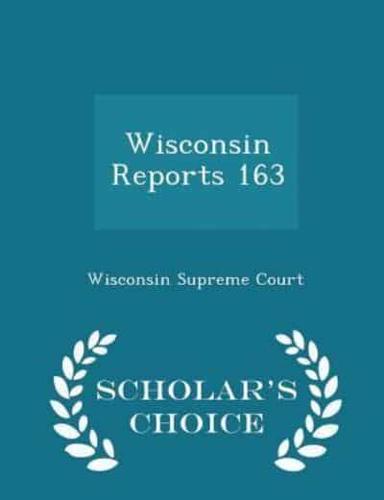 Wisconsin Reports 163 - Scholar's Choice Edition