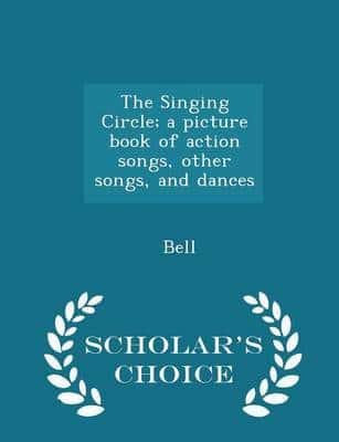 The Singing Circle; A Picture Book of Action Songs, Other Songs, and Dances - Scholar's Choice Edition